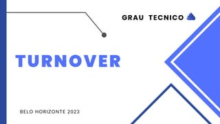 TURNOVER
BELO HORIZONTE 2023
GRAU TECNICO
 