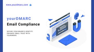 yourDMARC
Email Compliance
SECURE YOUR BRAND'S IDENTITY:
ENHANCE EMAIL TRUST WITH
YOURDMARC
www.yourdmarc.com
 