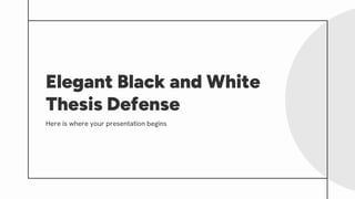 Elegant Black and White
Thesis Defense
Here is where your presentation begins
 
