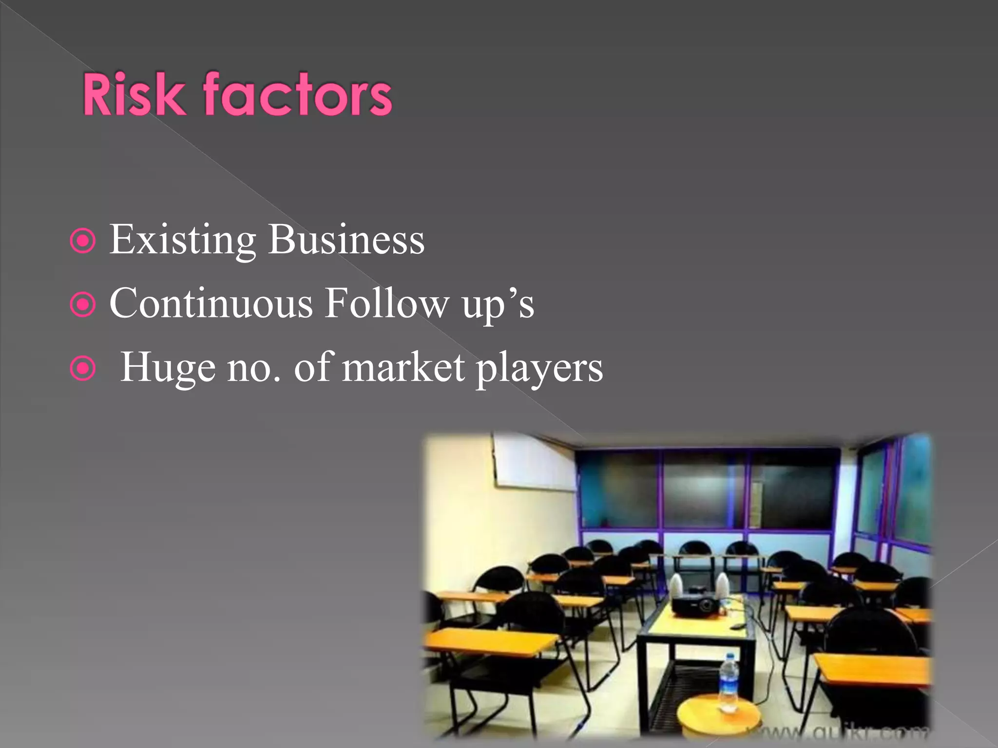  Existing Business
 Continuous Follow up’s
 Huge no. of market players
 