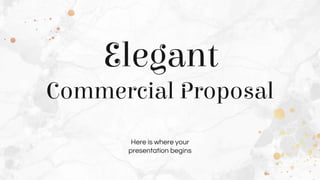 Elegant
Commercial Proposal
Here is where your
presentation begins
 