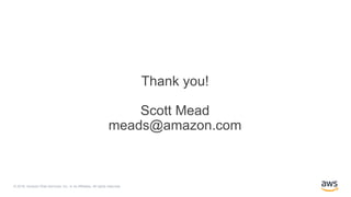 © 2018, Amazon Web Services, Inc. or its Affiliates. All rights reserved.
Thank you!
Scott Mead
meads@amazon.com
 
