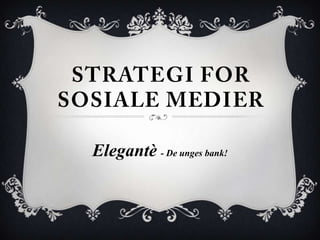Strategi for Sosiale Medier Elegantè- De unges bank! 