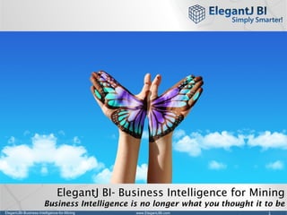 ElegantJBI-Business-Intelligence-for-Mining 1www.ElegantJBI.com
ElegantJ BI- Business Intelligence for Mining
Business Intelligence is no longer what you thought it to be
 