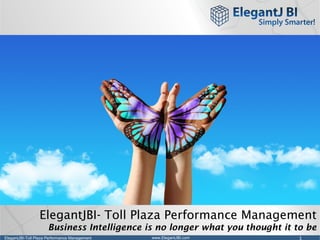 ElegantJBI-Toll Plaza Performance Management 1www.ElegantJBI.com
ElegantJBI- Toll Plaza Performance Management
Business Intelligence is no longer what you thought it to be
 
