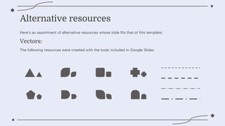 Heres an assortment of alternative resources whose style fits that of this template:
Vectors:
The following resources were created with the tools included in Google ݺߣs
Alternative resources
 