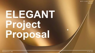 ELEGANT
Project
Proposal
A
PRESENTATION
PRESENTED BY JANE 11.07.202
WHITE & GOLD PROJECT
PROPOSAL
 