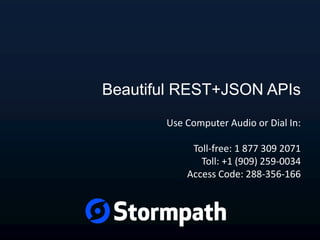 Beautiful REST+JSON APIs
Use Computer Audio or Dial In:
Toll-free: 1 877 309 2071
Toll: +1 (909) 259-0034
Access Code: 288-356-166
 