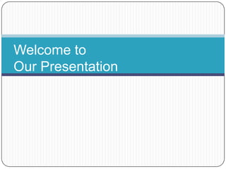 Welcome to
Our Presentation
 