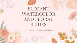 ELEGANT
WATERCOLOR
AND FLORAL
SLIDES
Here is where your presentation begins
 