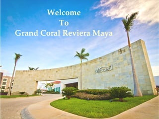 Welcome
To
Grand Coral Reviera Maya

 
