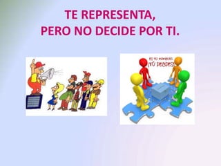 TE REPRESENTA,
PERO NO DECIDE POR TI.
 