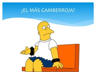 ¿EL MÁS GAMBERRO/A?
 