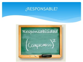 ¿RESPONSABLE?
 