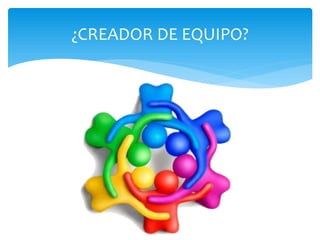 ¿CREADOR DE EQUIPO?
 
