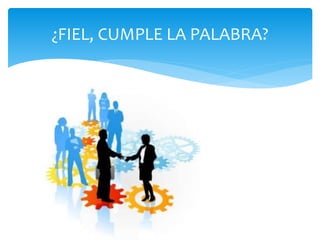 ¿FIEL, CUMPLE LA PALABRA?
 