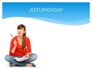 ¿ESTUDIOSO/A?
 
