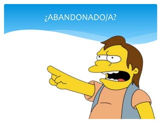 ¿ABANDONADO/A?
 