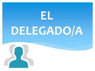EL
DELEGADO/A
 
