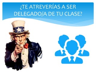 ¿TE ATREVERÍAS A SER
DELEGADO/A DE TU CLASE?
 