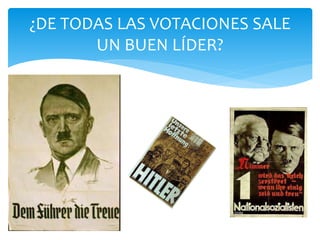 ¿DE TODAS LAS VOTACIONES SALE
UN BUEN LÍDER?
 