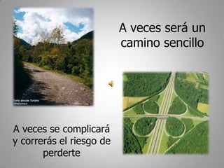A veces será un
                          camino sencillo




A veces se complicará
y correrás el riesgo de
       perderte
 