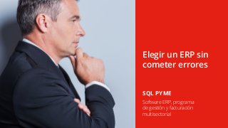 Elegir un ERP sin
cometer errores
SQL PYME
Software ERP, programa
de gestión y facturación
multisectorial
 