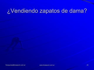 ¿Vendiendo zapatos de dama?




franquicias@brasacom.com.ar   www.brasacom.com.ar   24
 