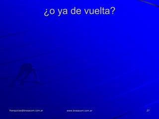 ¿o ya de vuelta?




franquicias@brasacom.com.ar        www.brasacom.com.ar   27
 