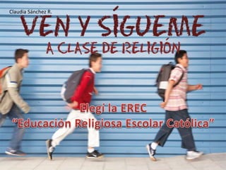 Claudia Sánchez R. Elegí la EREC “Educación Religiosa Escolar Católica” 