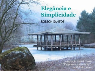 Elegância e Simplicidade ROBSON SANTOS Adaptação livre do texto “Elegance and simplicity”, de Mullet e Sano* 