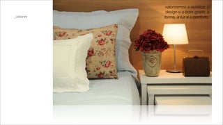 valorizamos a estética, o
            design e o bom gosto. a
_valores   forma, a luz e o conforto.
 