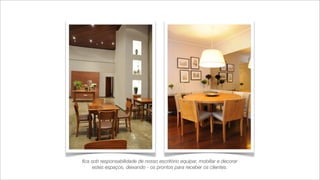 ﬁca sob responsabilidade de nosso escritório equipar, mobiliar e decorar
    estes espaços, deixando - os prontos para receber os clientes.
 