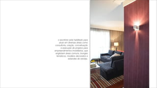 o escritório está habilitado para
     atuar em diversas áreas como
 consultoria, criação, conceituação
       e execução de projetos para
empreendimentos imobiliários, que
 englobam áreas comuns, lounges
  temáticos, modelos decorados e
                estandes de vendas.
 