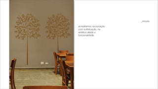 _missão

acreditamos na inovação
com soﬁsticação, na
estética aliada a
funcionalidade.
 