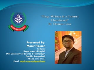 Presented By:
Monir Hossen
Lecturer
Department of English
CCN University of Science & Technology,
Comilla Bangladesh
Phone: 01733 873084
Email: monir.eng.cou@gmail.com
 