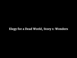 Elegy for a Dead World, Story 1: Wonders 
 