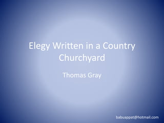 Elegy Written in a Country
Churchyard
Thomas Gray
babuappat@hotmail.com
 