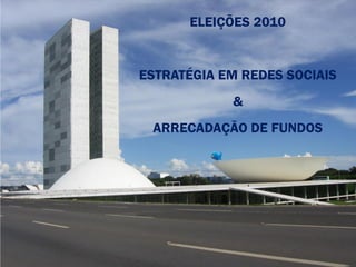 ELEIÇÕES 2010


ESTRATÉGIA EM REDES SOCIAIS
            &
 ARRECADAÇÃO DE FUNDOS
 