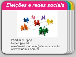 Eleições e redes sociais
            WINTER
              Template




  Wladimir Crippa
  twitter @wladi
  msn/email wladimir@wladimir.com.br
  www.wladimir.com.br
 