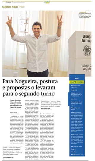 4 A CIDADE SEGUNDA-FEIRA, 3 DE OUTUBRO DE 2016 ELEIÇ ES
SEGUNDO TURNO PSDB
Para Nogueira, postura
e propostas o levaram
para o segundo turno
MONIZE ZAMPIERI
monize@jornalacidade.com.br
Garantindo ser “o can-
didato da mudança” e da
“nova política”, Duarte No-
gueira (PSDB) atribui a sua
postura e suas propostas
de governo, o resultado das
urnas e a vantagem de vi-
rada para o segundo turno.
Em discurso em seu co-
mitê de campanha, na noi-
te de ontem, Nogueira alfi-
netou a prefeita Dárcy Ve-
ra (PSD) e, sem nominá-lo,
atacou duramente o adver-
sário Ricardo Silva (PDT) -
com quem concorrerá no
segundo turno das urnas.
“Temos uma série de
problemas gravíssimos na
nossa cidade, inclusive
com candidato a prefeito
também suspeito de estar
no esquema de corrupção”,
declarou Nogueira, referin-
do-se a menções a Ricardo
na Operação Sevandija.
Para o tucano, o segun-
do turno é uma nova elei-
ção e, por isso, promete
gastar muita sola de sapa-
to até o dia 30 de outubro.
“Precisamos continuar
fazendo a nossa campanha,
como fizemos desde o pri-
meiro dia: com propostas.
E mostrar que nós somos a
mudança. Não adianta vir
gente com cara nova, mas
representando a velha po-
lítica”, alfinetou, convocan-
do os aliados políticos a do-
brar sua votação para 80%.
Rotulado pelos adversá-
rios como “candidato eli-
tista”, Nogueira agradeceu,
durante seu discurso, o vo-
to e a confiança da popula-
ção mais carente da cidade.
O tucano ainda decla-
rou que poderá receber o
apoio de todos os adversá-
rios do primeiro turno que
o considerarem a melhor
opção para Ribeirão Preto.
“Todos eles são bem-
-vindos”, disse sem citar no-
mes ou partidos políticos.
O Ibope também não foi
poupado por Nogueira, que
chegou a sugerir que o ins-
tituto “pare de fazer pes-
quisas em Ribeirão Preto”.
“O Ibope não tem sido
muito feliz nas últimas pes-
quisas dessa eleição e da
eleição de 2012. Errou to-
das. Ficou claro que um
instituto de pesquisa não
vota pelos eleitores de Ri-
beirão Preto”, ironizou.
Novamente sem ci-
tar Ricardo nominalmen-
te, Nogueira atribuiu ao ad-
versário a sujeira que ficou
o município por causa dos
santinhos jogados nas ruas
em descumprimento a um
acordo firmado pelos parti-
dos junto à Justiça Eleitoral.
“Se ele quer fazer um
serviço importante para Ri-
beirão, que pegue uma vas-
soura e vá varrer os colé-
gios eleitorais, porque eles
sujaram a cidade inteirinha
hoje”, disse.
Por fim, Nogueira afir-
mou que retomará sua
campanha ainda hoje, vi-
sitando os bairros e usando
“sandálias da humildade”.
“Vamos insistir nas nos-
sas propostas, acolher su-
gestões boas que possam
ser incorporadas ao nos-
so projeto de governo e é
no suor da camisa que nós
vamos mostrar que quere-
mos muito governar Ribei-
rão e fazer por merecer”,
concluiu.
WEBER SIAN / A CIDADE
Tucano afirma ser
ele o candidato da
mudança e garante
que com pé no chão
voltará às ruas hoje
COMEMORAÇÃO
O candidato Duarte Nogueira
(PSDB), logo após a votação,
no Colégio Marista, na região
central de Ribeirão Preto
Segundo turno é uma nova eleição.
E os candidatos que não foram para
o segundo turno, que quiserem nos
apoiar, todos eles são bem-vindos.
Duarte Nogueira (PSDB)
Candidato à Prefeitura de Ribeirão Preto
Atribuo o resultado à campanha
limpa, propositiva, sem ataques
pessoais. Acho que é o que a
população quer. Vamos vencer com
uma grande massa de votos.
Carlos Cezar Barbosa (PPS)
Candidato a vice-prefeito
Perfil
Nome: Antônio Duarte
Nogueira Júnior
Partido: PSDB
Coligação: Juntos Vamos
Mudar Ribeirão (PSDB, SD,
PPS, PTC, PHS, DEM, PP)
Idade: 52 anos
Histórico familiar: Filho do
ex-prefeito Antônio Duarte
Nogueira
Proﬁssão: Engenheiro
agrônomo
Carreira: Está no terceiro
mandato de deputado federal,
já foi deputado estadual três
vezes. Também foi secretário
de Estado três vezes, tendo
comandado a Habitação
(1995 e 1996), Agricultura
(2003 e 2006) e recente-
mente Logística e Transportes
(2015 e 2016). Nogueira foi
líder do PSDB na Câmara dos
Deputados em 2011 e
presidiu o PSDB Estadual em
2013 e 2014.
Disputa: Concorre à Prefeitura
de Ribeirão Preto pela quarta
vez, tendo isso derrotado nas
três primeiras vezes. Em
2012, foi para o 2º turno com
Dárcy Vera (PSD) que acabou
sendo reeleita.
Vice: Carlos Cezar Barbosa
Partido: PPS
Idade: 55 anos
Proﬁssão: Promotor de Justiça
DUARTE NOGUEIRA
 