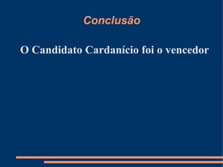 Conclusão O Candidato Cardanício foi o vencedor 