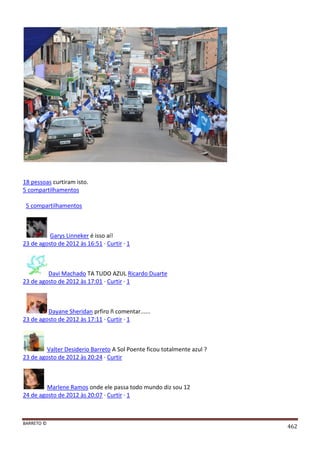 BARRETO ©
462
18 pessoas curtiram isto.
5 compartilhamentos
5 compartilhamentos
Garys Linneker é isso aí!
23 de agosto de 2012 às 16:51 · Curtir · 1
Davi Machado TA TUDO AZUL Ricardo Duarte
23 de agosto de 2012 às 17:01 · Curtir · 1
Dayane Sheridan prfiro ñ comentar......
23 de agosto de 2012 às 17:11 · Curtir · 1
Valter Desiderio Barreto A Sol Poente ficou totalmente azul ?
23 de agosto de 2012 às 20:24 · Curtir
Marlene Ramos onde ele passa todo mundo diz sou 12
24 de agosto de 2012 às 20:07 · Curtir · 1
 