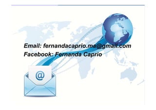 Email: fernandacaprio.ma@gmail.com
Facebook: Fernanda Caprio
 