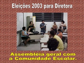Eleições 2003 para Diretora Assembléia geral com a Comunidade Escolar. 