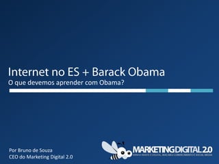 O que devemos aprender com Obama?




Por Bruno de Souza
CEO do Marketing Digital 2.0
 