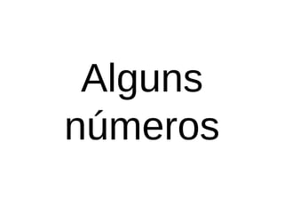 Alguns
números
 