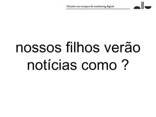 nossos filhos verão
 notícias como ?
 