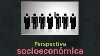 Perspectiva
socioeconómica
 
