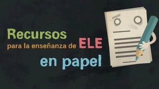 Recursos
para la enseñanza de   ELE
         en papel
 